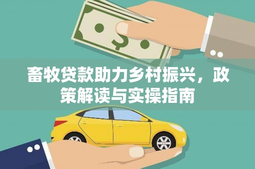 金堂畜牧贷款助力乡村振兴，政策解读与实操指南