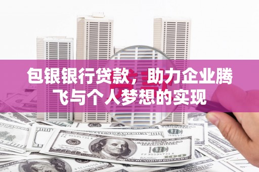 金堂包银银行贷款，助力企业腾飞与个人梦想的实现