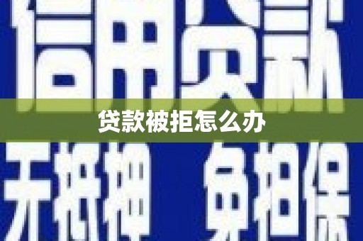 金堂贷款被拒怎么办